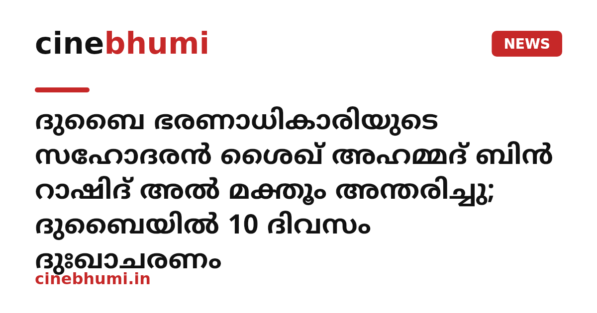 ദുബൈ ഭരണാധികാരിയുടെ സഹോദരൻ ശൈഖ് അഹമ്മദ് ബിൻ റാഷിദ് അൽ മക്തൂം അന്തരിച്ചു; ദുബൈയിൽ 10 ദിവസം ദുഃഖാചരണം