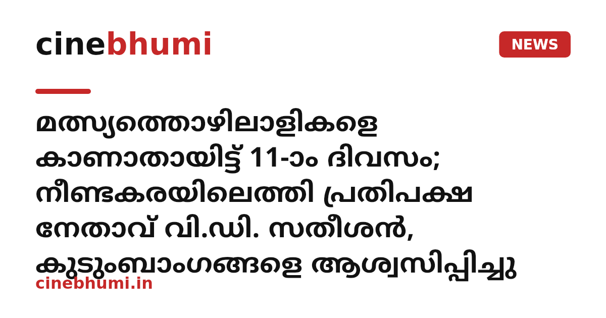 മത്സ്യത്തൊഴിലാളികളെ കാണാതായിട്ട് 11-ാം ദിവസം; നീണ്ടകരയിലെത്തി പ്രതിപക്ഷ നേതാവ് വി.ഡി. സതീശൻ, കുടുംബാംഗങ്ങളെ ആശ്വസിപ്പിച്ചു