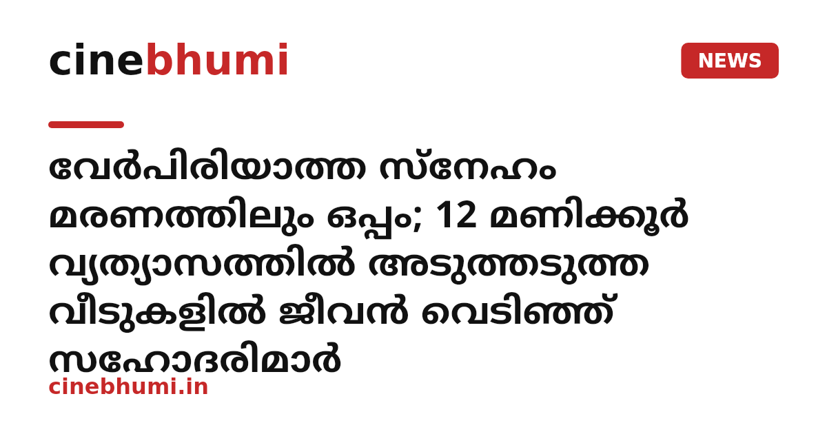 വേർപിരിയാത്ത സ്നേഹം മരണത്തിലും ഒപ്പം; 12 മണിക്കൂർ വ്യത്യാസത്തിൽ അടുത്തടുത്ത വീടുകളിൽ ജീവൻ വെടിഞ്ഞ് സഹോദരിമാർ