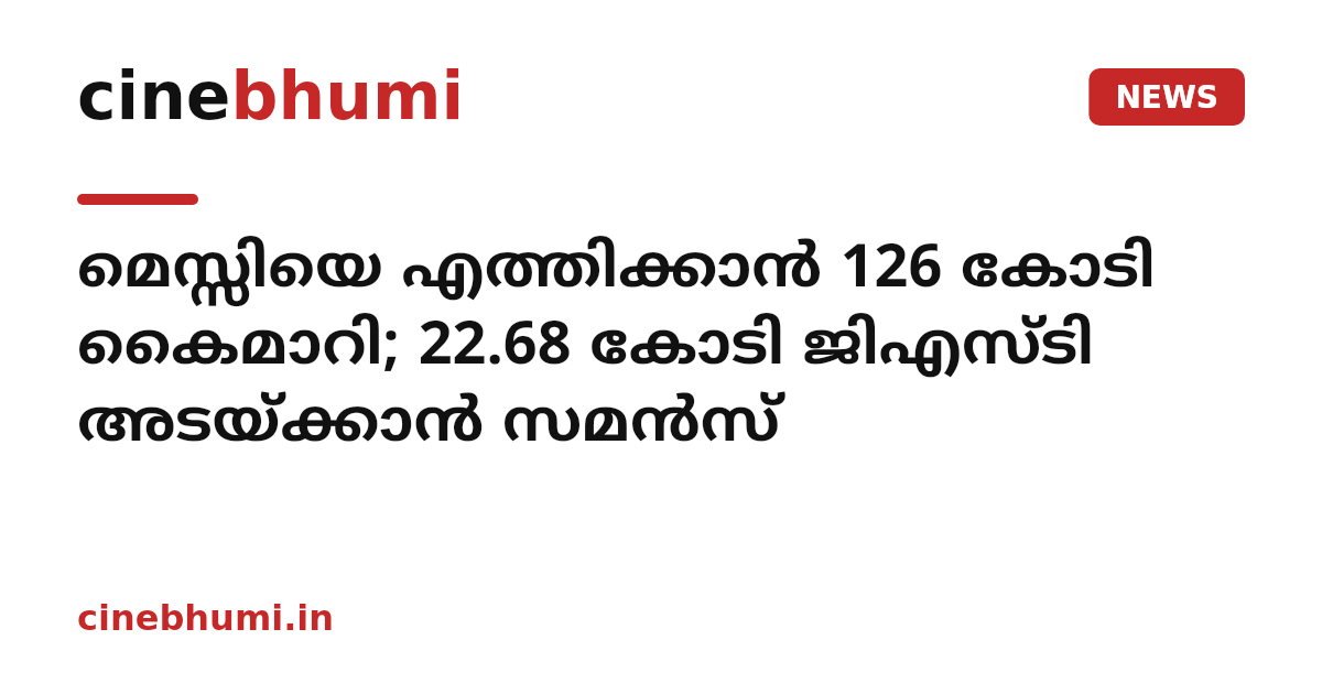 മെസ്സിയെ എത്തിക്കാൻ 126 കോടി കൈമാറി; 22.68 കോടി ജിഎസ്ടി അടയ്ക്കാൻ സമൻസ്