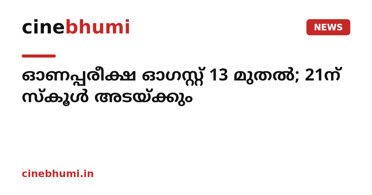 ഓണപ്പരീക്ഷ ഓഗസ്റ്റ് 13 മുതല്‍; 21ന് സ്‌കൂള്‍ അടയ്ക്കും