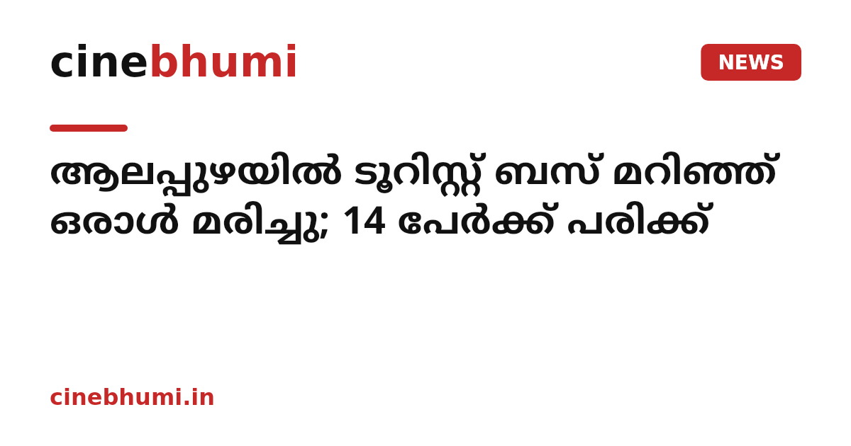 ആലപ്പുഴയിൽ ടൂറിസ്റ്റ് ബസ് മറിഞ്ഞ് ഒരാൾ മരിച്ചു; 14 പേർക്ക് പരിക്ക്