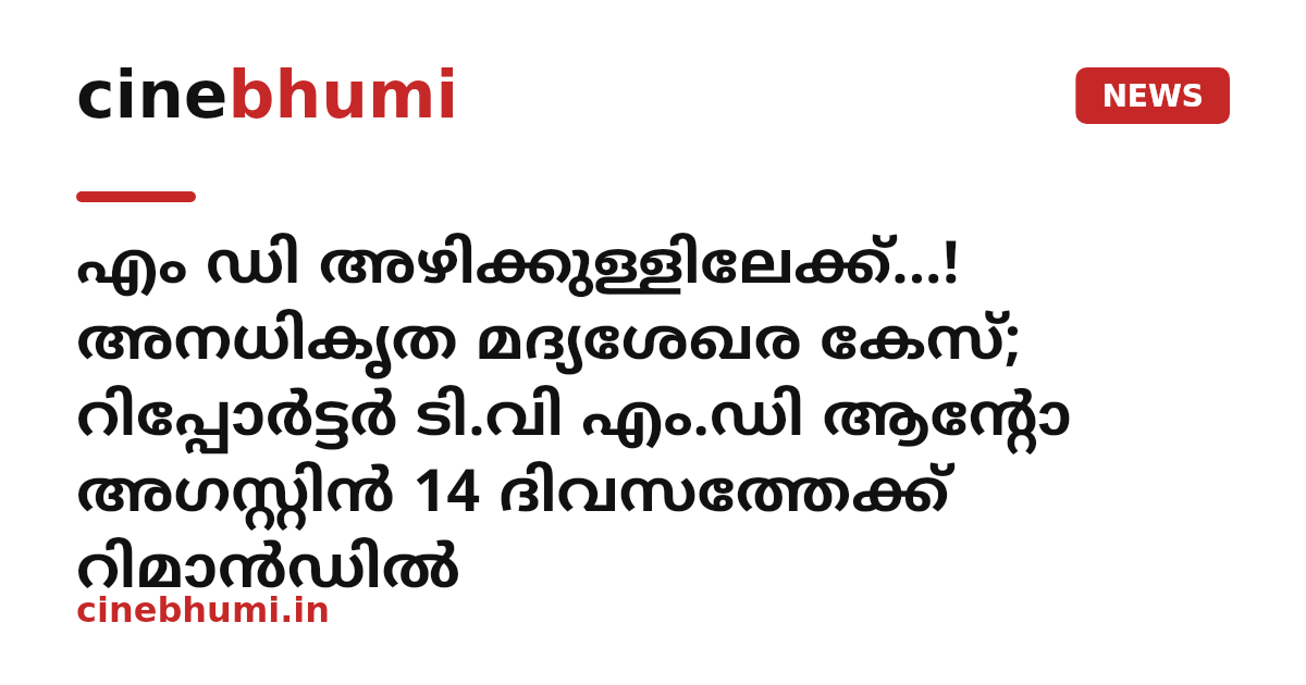 എം ഡി അഴിക്കുള്ളിലേക്ക്...! അനധികൃത മദ്യശേഖര കേസ്; റിപ്പോർട്ടർ ടി.വി എം.ഡി ആന്റോ അഗസ്റ്റിൻ 14 ദിവസത്തേക്ക് റിമാൻഡിൽ