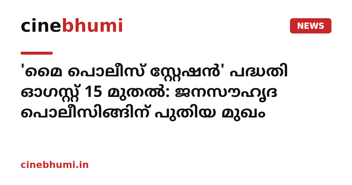 'മൈ പൊലീസ് സ്റ്റേഷന്‍' പദ്ധതി ഓഗസ്റ്റ് 15 മുതല്‍: ജനസൗഹൃദ പൊലീസിങ്ങിന് പുതിയ മുഖം