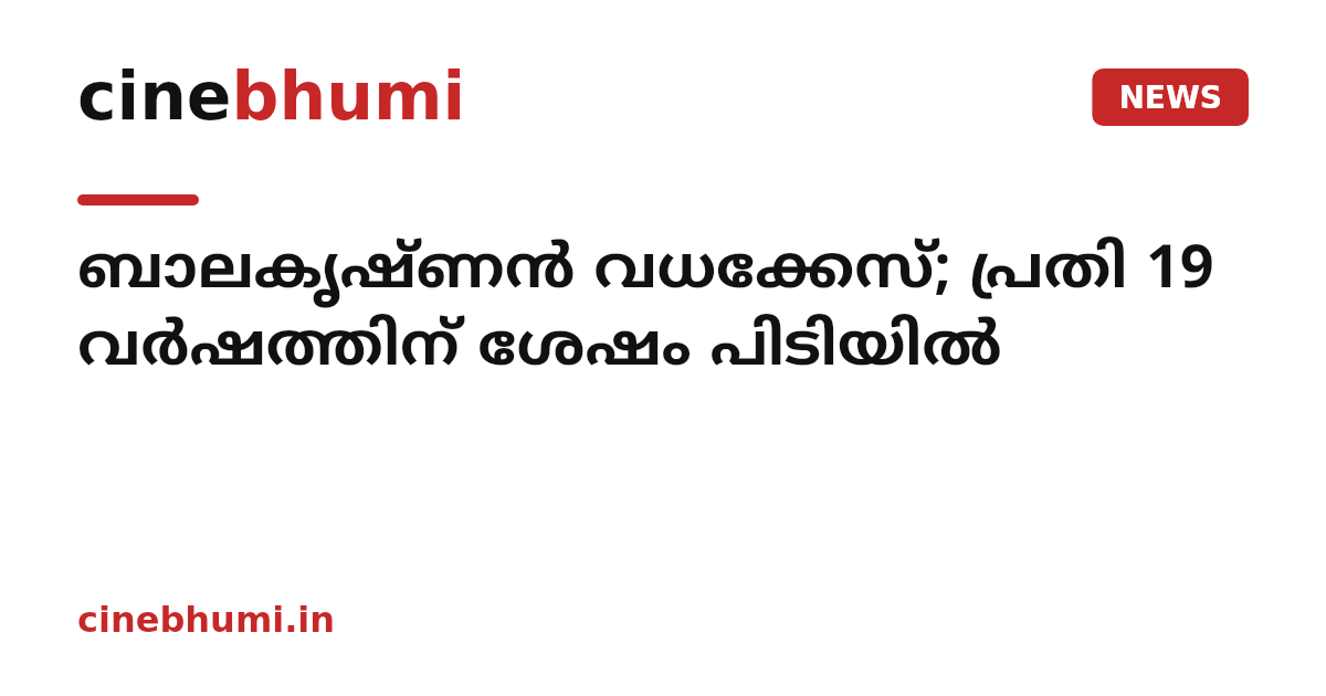ബാലകൃഷ്ണൻ വധക്കേസ്; പ്രതി 19 വർഷത്തിന് ശേഷം പിടിയിൽ