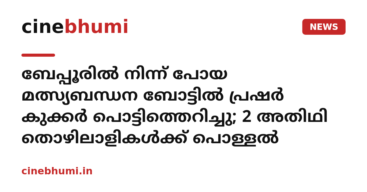 ബേപ്പൂരിൽ നിന്ന് പോയ മത്സ്യബന്ധന ബോട്ടിൽ പ്രഷർ കുക്കർ പൊട്ടിത്തെറിച്ചു; 2 അതിഥി തൊഴിലാളികൾക്ക് പൊള്ളൽ