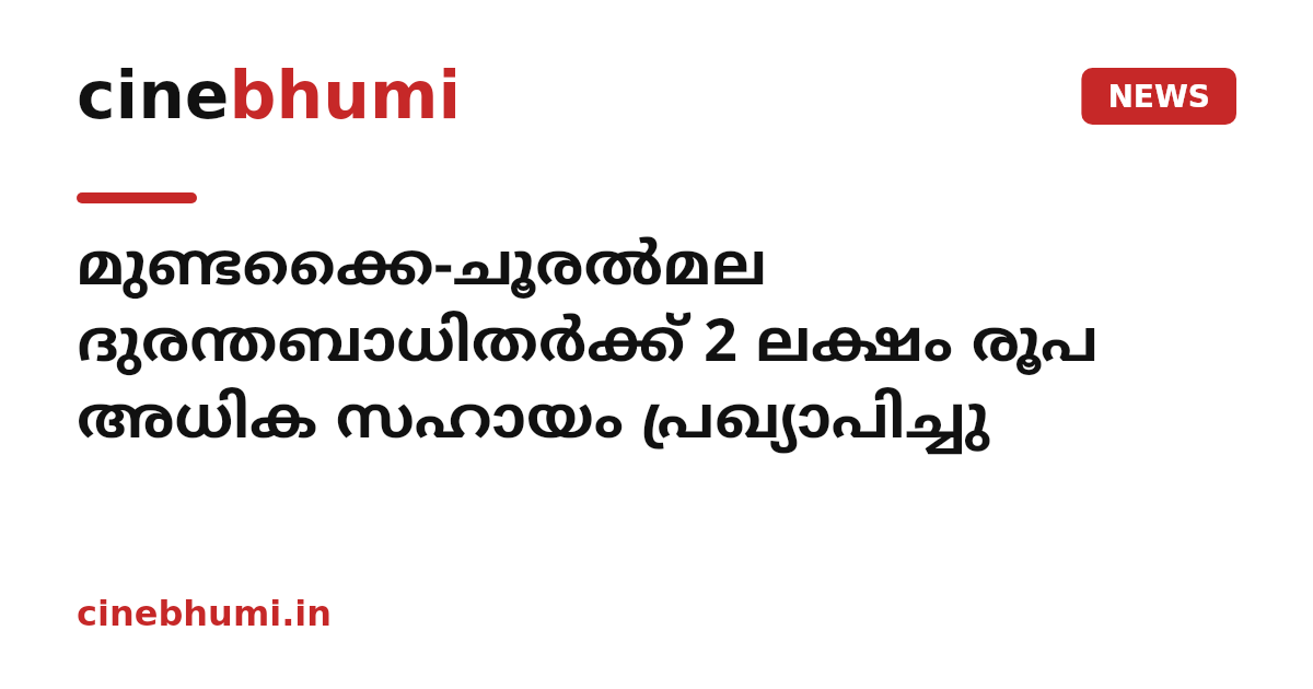 മുണ്ടക്കൈ-ചൂരൽമല ദുരന്തബാധിതർക്ക് 2 ലക്ഷം രൂപ അധിക സഹായം പ്രഖ്യാപിച്ചു