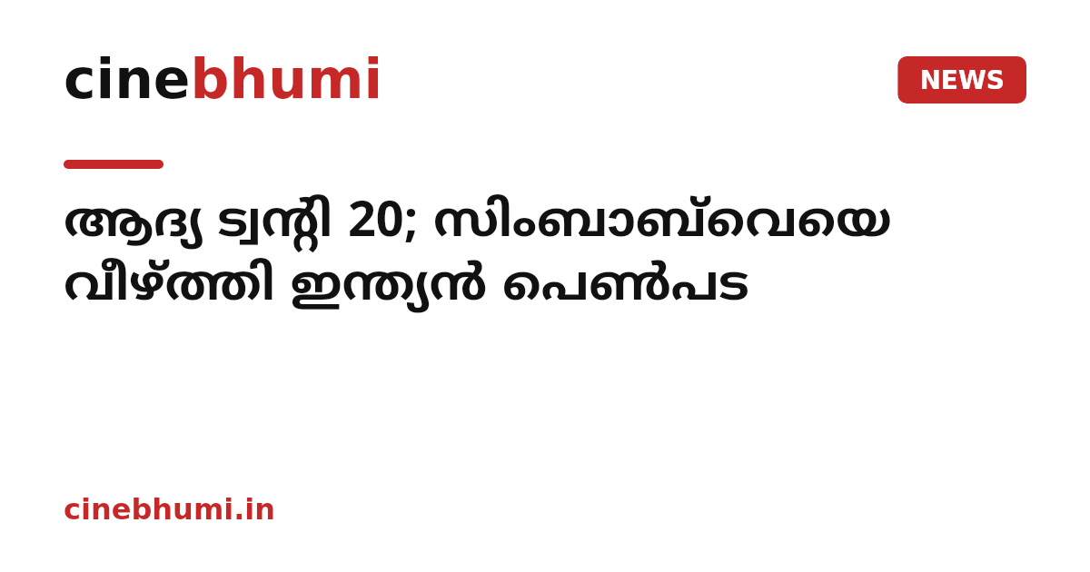 ആദ്യ ട്വന്റി 20; സിംബാബ്‌വെയെ വീഴ്ത്തി ഇന്ത്യൻ പെൺപട