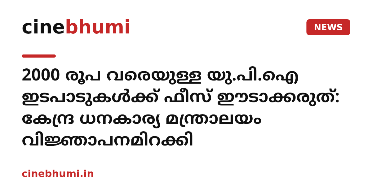 2000 രൂപ വരെയുള്ള യു.പി.ഐ ഇടപാടുകൾക്ക് ഫീസ് ഈടാക്കരുത്: കേന്ദ്ര ധനകാര്യ മന്ത്രാലയം വിജ്ഞാപനമിറക്കി