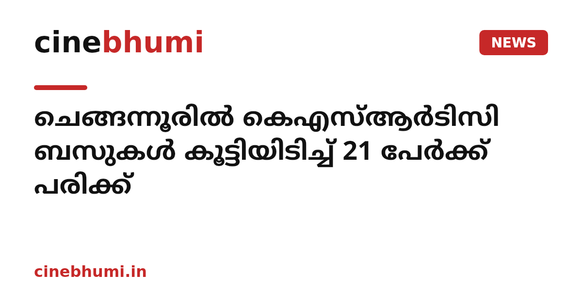 ചെങ്ങന്നൂരിൽ കെഎസ്ആർടിസി ബസുകൾ കൂട്ടിയിടിച്ച് 21 പേർക്ക് പരിക്ക്