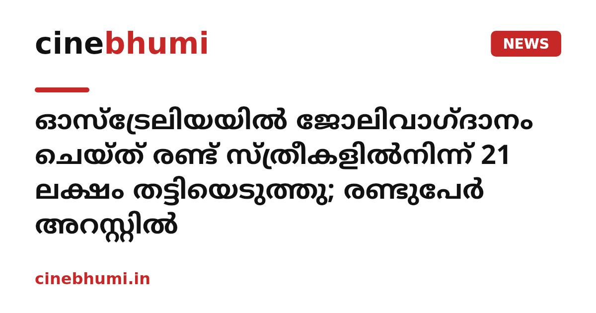 ഓസ്‌ട്രേലിയയിൽ ജോലിവാഗ്ദാനം ചെയ്ത് രണ്ട് സ്ത്രീകളിൽനിന്ന് 21 ലക്ഷം തട്ടിയെടുത്തു; രണ്ടുപേർ അറസ്റ്റിൽ