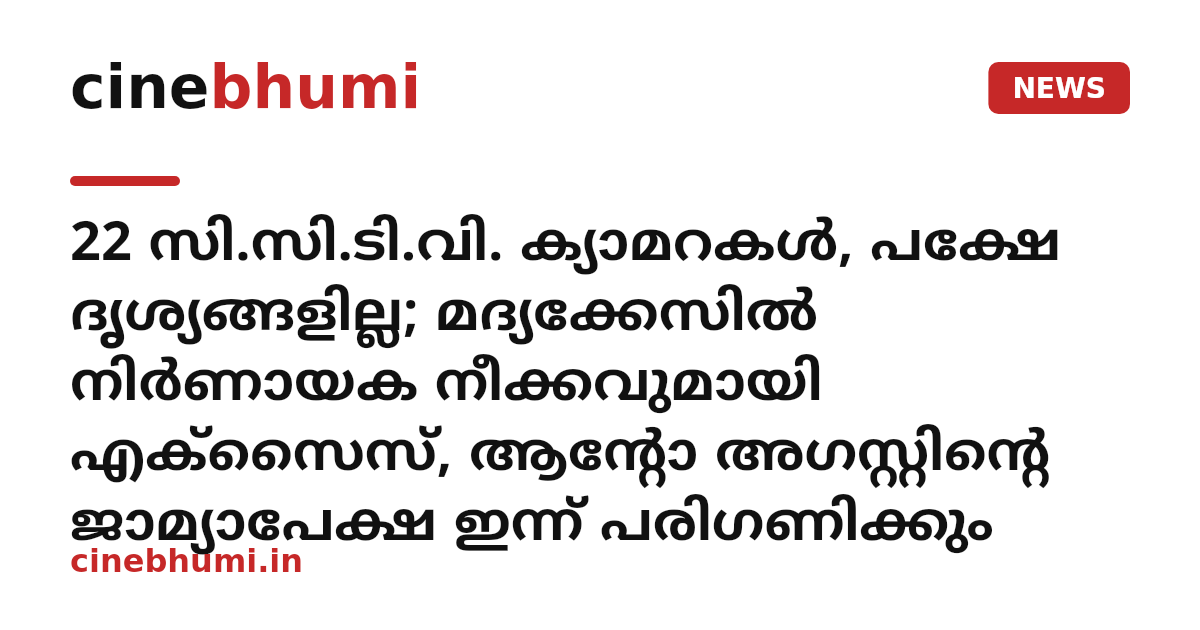 22 സി.സി.ടി.വി. ക്യാമറകൾ, പക്ഷേ ദൃശ്യങ്ങളില്ല; മദ്യക്കേസിൽ നിർണായക നീക്കവുമായി എക്സൈസ്, ആന്റോ അഗസ്റ്റിന്റെ ജാമ്യാപേക്ഷ ഇന്ന് പരിഗണിക്കും