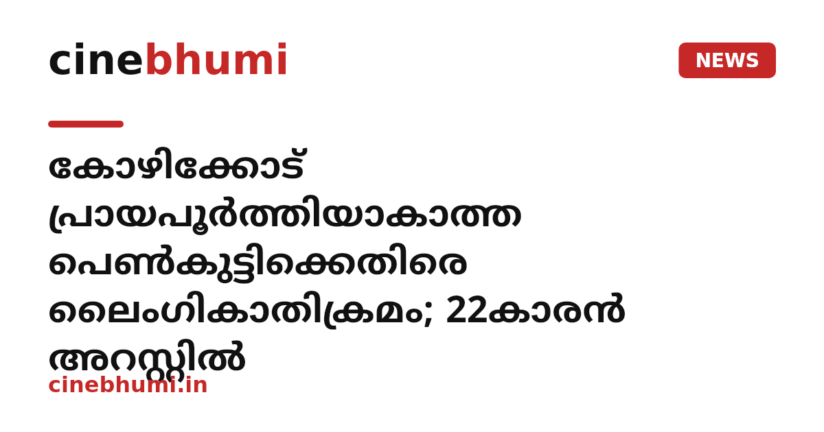 കോഴിക്കോട് പ്രായപൂർത്തിയാകാത്ത പെൺകുട്ടിക്കെതിരെ ലൈംഗികാതിക്രമം; 22കാരൻ അറസ്റ്റിൽ