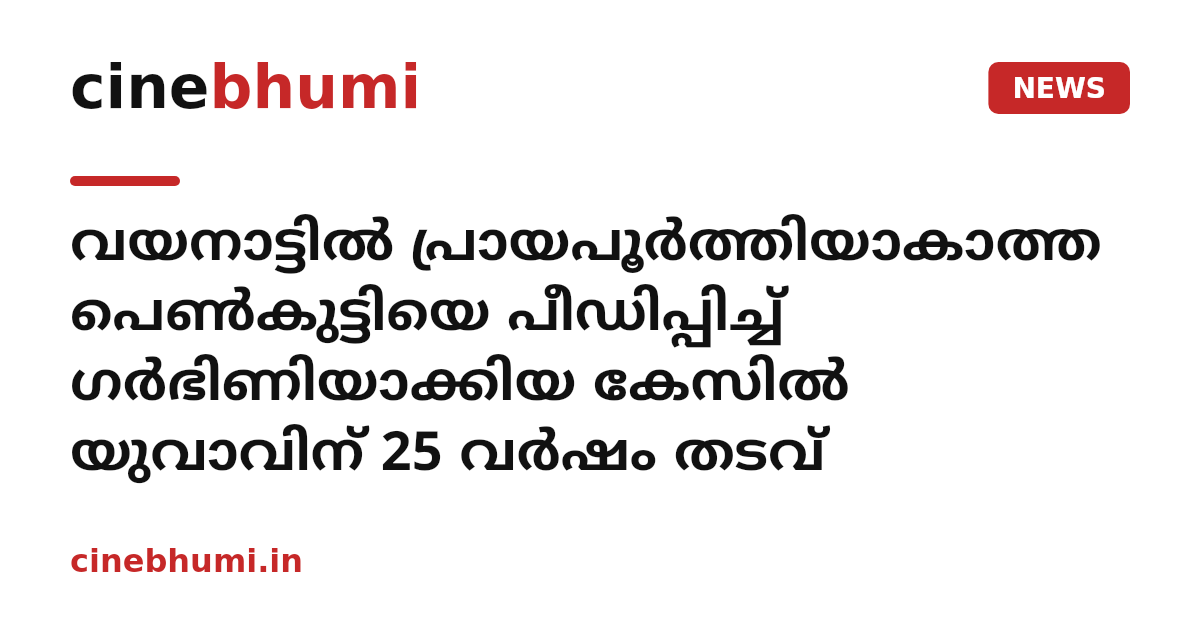 വയനാട്ടിൽ പ്രായപൂർത്തിയാകാത്ത പെൺകുട്ടിയെ പീഡിപ്പിച്ച് ഗർഭിണിയാക്കിയ കേസിൽ യുവാവിന് 25 വർഷം തടവ്