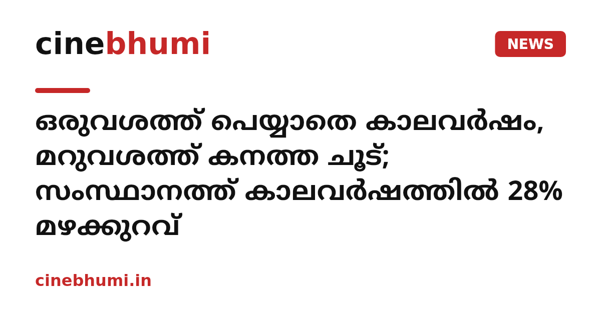 ഒരുവശത്ത് പെയ്യാതെ കാലവർഷം, മറുവശത്ത് കനത്ത ചൂട്; സംസ്ഥാനത്ത് കാലവർഷത്തിൽ 28% മഴക്കുറവ്