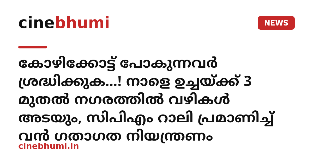 കോഴിക്കോട്ട് പോകുന്നവർ ശ്രദ്ധിക്കുക...! നാളെ ഉച്ചയ്ക്ക് 3 മുതൽ നഗരത്തിൽ വഴികൾ അടയും, സിപിഎം റാലി പ്രമാണിച്ച് വൻ ഗതാഗത നിയന്ത്രണം
