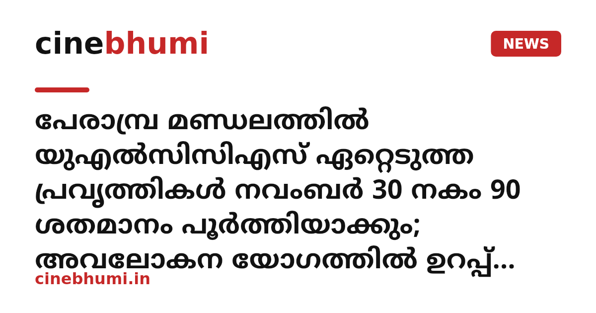പേരാമ്പ്ര മണ്ഡലത്തില്‍ യുഎല്‍സിസിഎസ് ഏറ്റെടുത്ത പ്രവൃത്തികള്‍ നവംബര്‍ 30 നകം 90 ശതമാനം പൂര്‍ത്തിയാക്കും; അവലോകന യോഗത്തില്‍ ഉറപ്പ് നല്‍കി