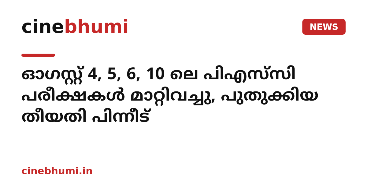 ഓഗസ്റ്റ് 4, 5, 6, 10 ലെ പിഎസ്‌സി പരീക്ഷകൾ മാറ്റിവച്ചു, പുതുക്കിയ തീയതി പിന്നീട്