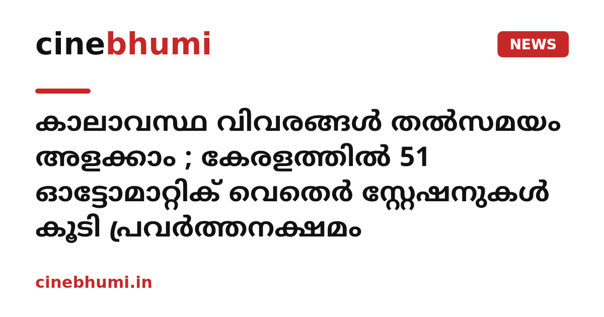 കാലാവസ്ഥ വിവരങ്ങൾ തൽസമയം അളക്കാം ; കേരളത്തിൽ 51 ഓട്ടോമാറ്റിക് വെതെർ സ്റ്റേഷനുകൾ കൂടി പ്രവർത്തനക്ഷമം