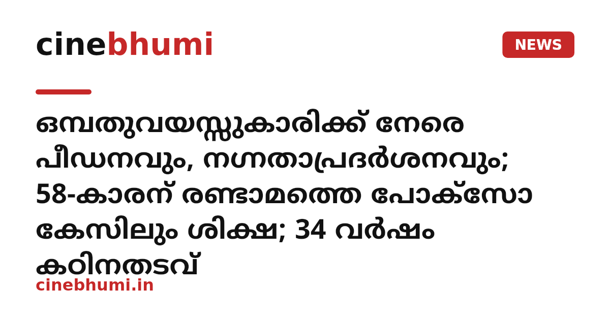 ഒമ്പതുവയസ്സുകാരിക്ക് നേരെ പീഡനവും, ന​ഗ്നതാപ്രദർശനവും; 58-കാരന് രണ്ടാമത്തെ പോക്സോ കേസിലും ശിക്ഷ; 34 വർഷം കഠിനതടവ്