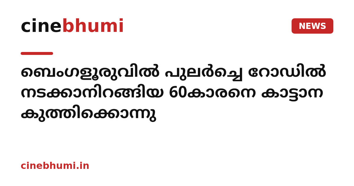 ബെംഗളൂരുവിൽ പുലർച്ചെ റോഡിൽ നടക്കാനിറങ്ങിയ 60കാരനെ കാട്ടാന കുത്തിക്കൊന്നു