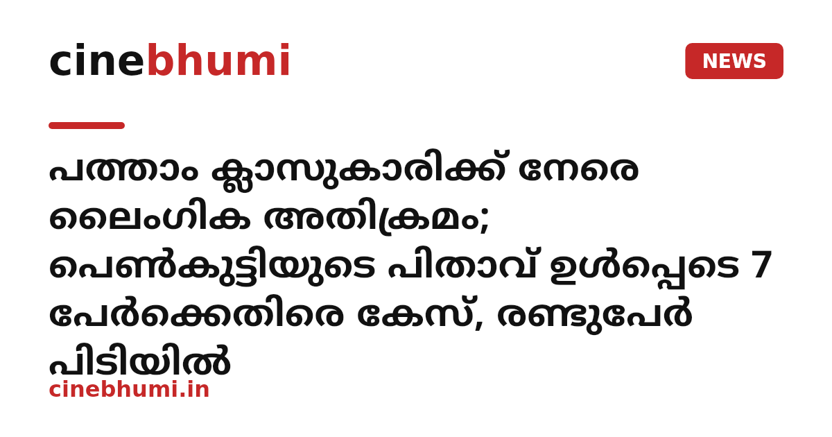 പത്താം ക്ലാസുകാരിക്ക് നേരെ ലൈംഗിക അതിക്രമം; പെൺകുട്ടിയുടെ പിതാവ് ഉൾപ്പെടെ 7 പേർക്കെതിരെ കേസ്, രണ്ടുപേർ പിടിയിൽ