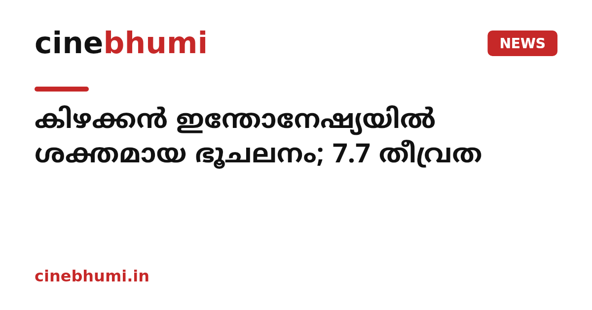 കി​ഴ​ക്ക​ൻ ഇ​ന്തോ​നേ​ഷ്യ​യി​ൽ ശക്തമായ ഭൂചലനം; 7.7 തീ​വ്ര​ത