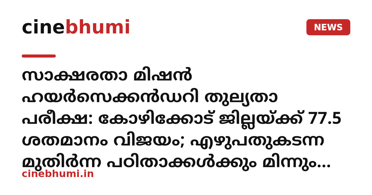 സാക്ഷരതാ മിഷൻ ഹയർസെക്കൻഡറി തുല്യതാ പരീക്ഷ: കോഴിക്കോട് ജില്ലയ്ക്ക് 77.5 ശതമാനം വിജയം; എഴുപതുകടന്ന മുതിർന്ന പഠിതാക്കൾക്കും മിന്നും ജയം
