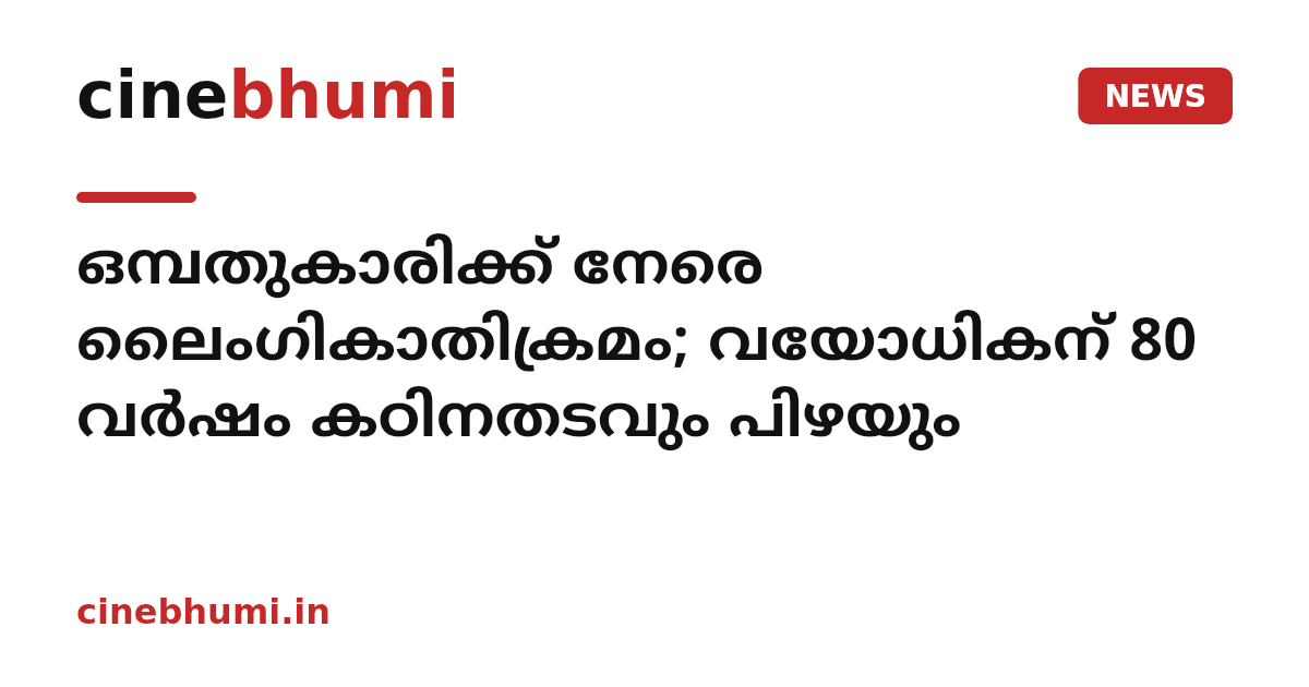 ഒമ്പതുകാരിക്ക് നേരെ ലൈംഗികാതിക്രമം; വയോധികന് 80 വർഷം കഠിനതടവും പിഴയും
