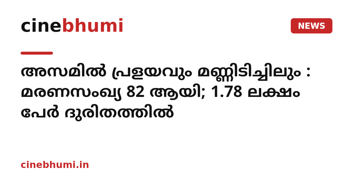 അസമിൽ പ്രളയവും മണ്ണിടിച്ചിലും : മരണസംഖ്യ 82 ആയി; 1.78 ലക്ഷം പേർ ദുരിതത്തിൽ