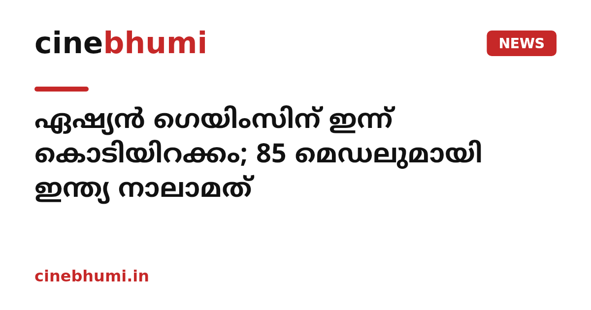 ഏഷ്യൻ ഗെയിംസിന് ഇന്ന് കൊടിയിറക്കം; 85 മെഡലുമായി ഇന്ത്യ നാലാമത്