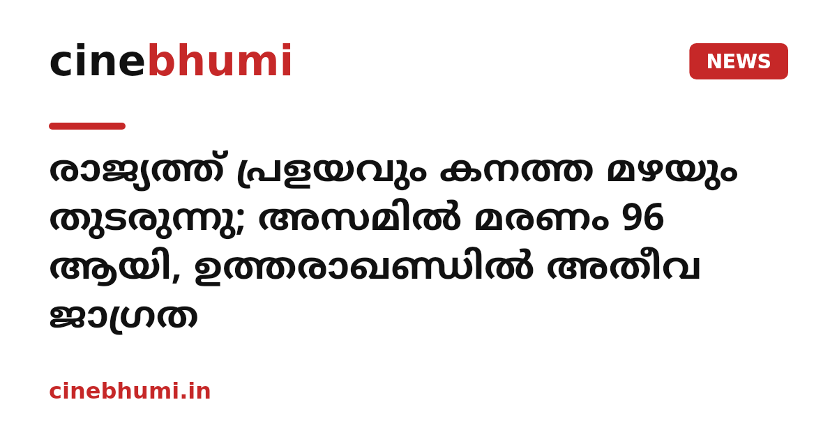 രാജ്യത്ത് പ്രളയവും കനത്ത മഴയും തുടരുന്നു; അസമിൽ മരണം 96 ആയി, ഉത്തരാഖണ്ഡിൽ അതീവ ജാഗ്രത