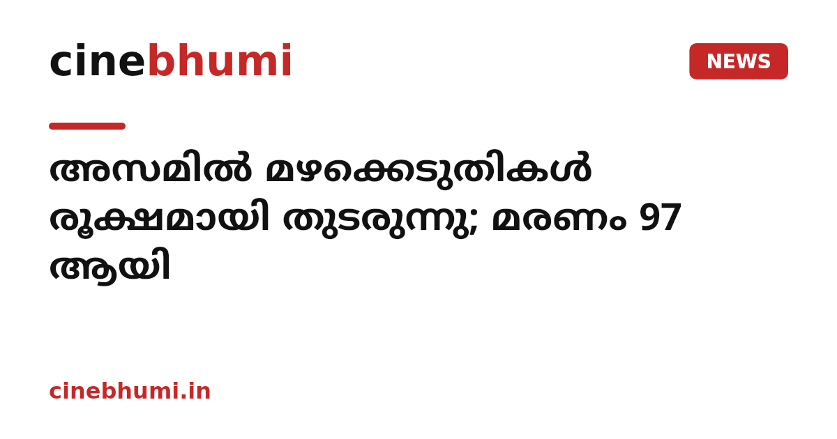 അസമില്‍ മഴക്കെടുതികള്‍ രൂക്ഷമായി തുടരുന്നു; മരണം 97 ആയി