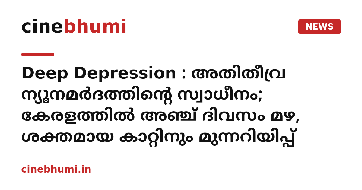 Deep Depression : അതിതീവ്ര ന്യൂനമർദത്തിന്റെ സ്വാധീനം; കേരളത്തിൽ അഞ്ച് ദിവസം മഴ, ശക്തമായ കാറ്റിനും മുന്നറിയിപ്പ്