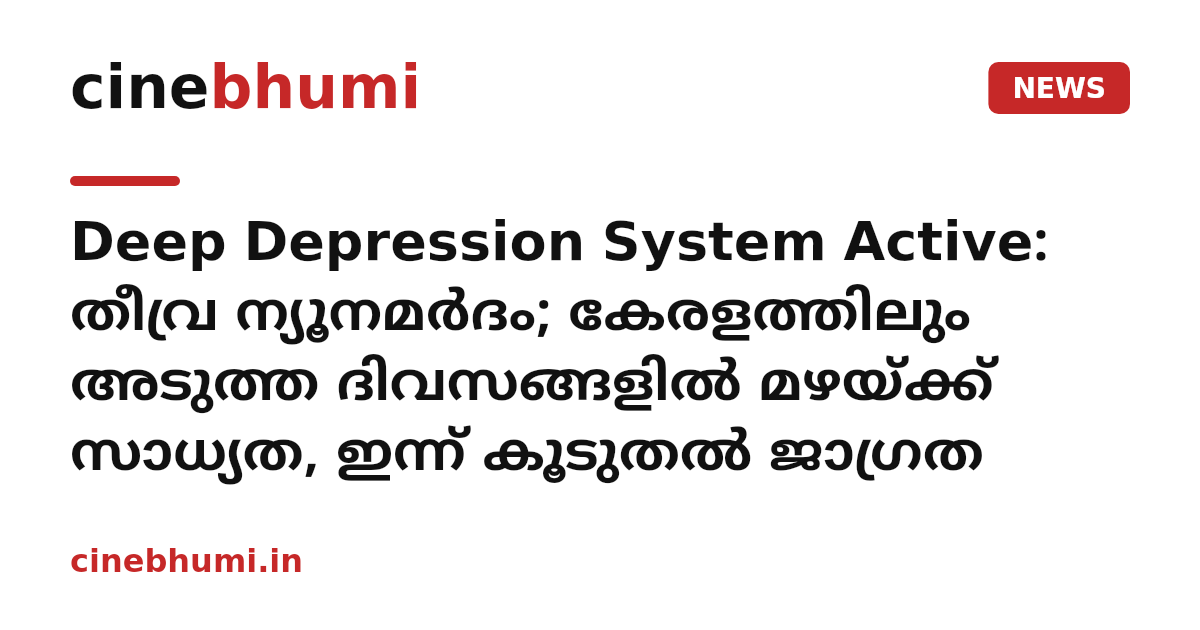 Deep Depression System Active: തീവ്ര ന്യൂനമർദം; കേരളത്തിലും അടുത്ത ദിവസങ്ങളിൽ മഴയ്ക്ക് സാധ്യത, ഇന്ന് കൂടുതൽ ജാഗ്രത