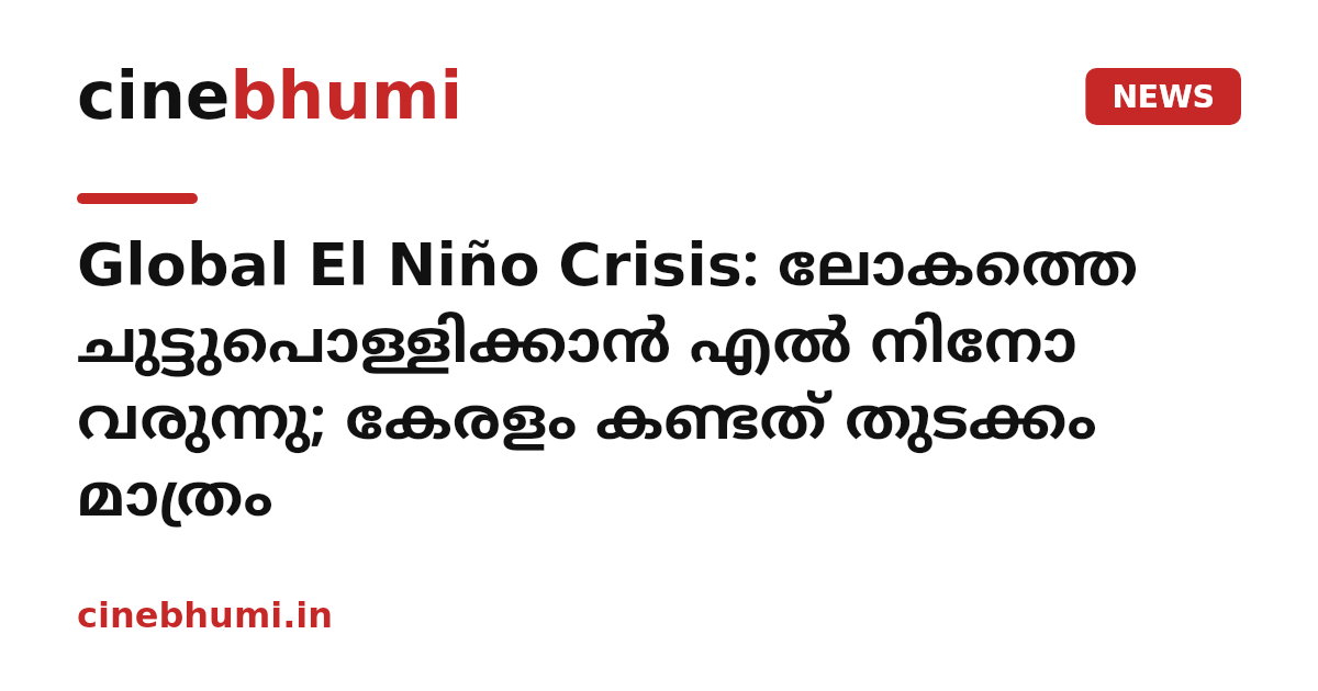 Global El Niño Crisis: ലോകത്തെ ചുട്ടുപൊള്ളിക്കാൻ എൽ നിനോ വരുന്നു; കേരളം കണ്ടത് തുടക്കം മാത്രം