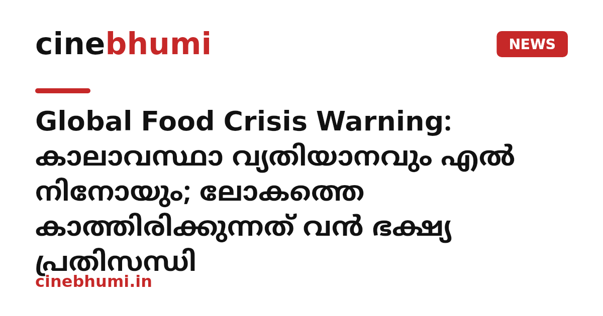 Global Food Crisis Warning: കാലാവസ്ഥാ വ്യതിയാനവും എൽ നിനോയും; ലോകത്തെ കാത്തിരിക്കുന്നത് വൻ ഭക്ഷ്യ പ്രതിസന്ധി