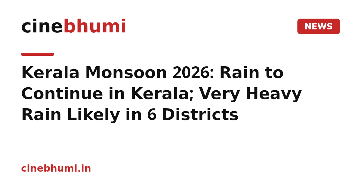 Kerala Monsoon 2026: Rain to Continue in Kerala; Very Heavy Rain Likely in 6 Districts