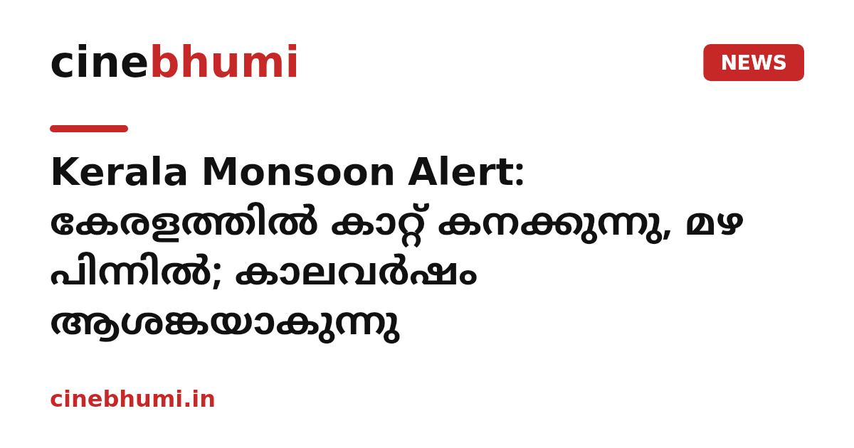 Kerala Monsoon Alert: കേരളത്തിൽ കാറ്റ് കനക്കുന്നു, മഴ പിന്നിൽ; കാലവർഷം ആശങ്കയാകുന്നു