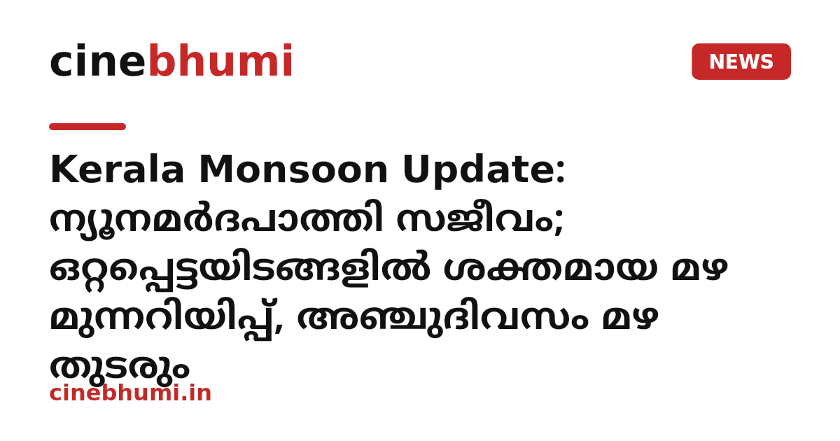 Kerala Monsoon Update: ന്യൂനമർദപാത്തി സജീവം; ഒറ്റപ്പെട്ടയിടങ്ങളിൽ ശക്തമായ മഴ മുന്നറിയിപ്പ്, അഞ്ചുദിവസം മഴ തുടരും