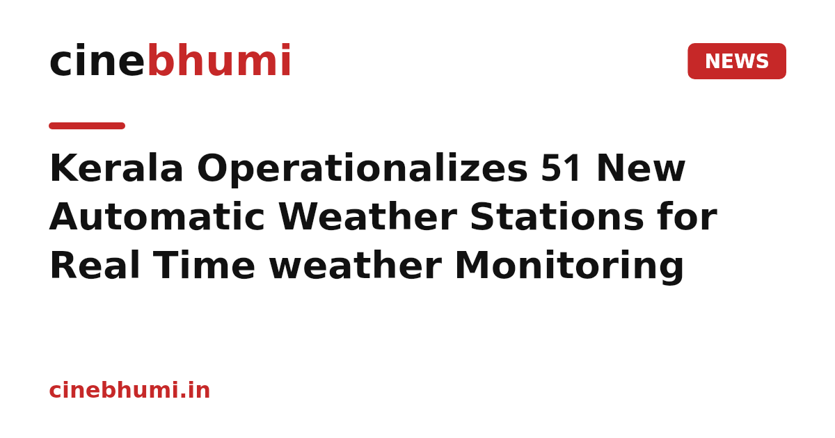 Kerala Operationalizes 51 New Automatic Weather Stations for Real Time weather Monitoring