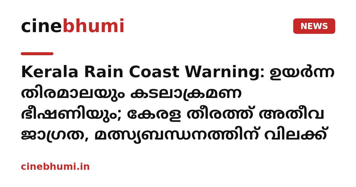 Kerala Rain Coast Warning: ഉയർന്ന തിരമാലയും കടലാക്രമണ ഭീഷണിയും; കേരള തീരത്ത് അതീവ ജാഗ്രത, മത്സ്യബന്ധനത്തിന് വിലക്ക്