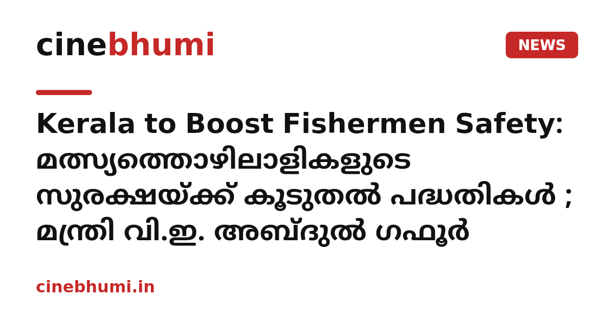 Kerala to Boost Fishermen Safety: മത്സ്യത്തൊഴിലാളികളുടെ സുരക്ഷയ്ക്ക് കൂടുതൽ പദ്ധതികൾ ; മന്ത്രി വി.ഇ. അബ്ദുൽ ഗഫൂർ