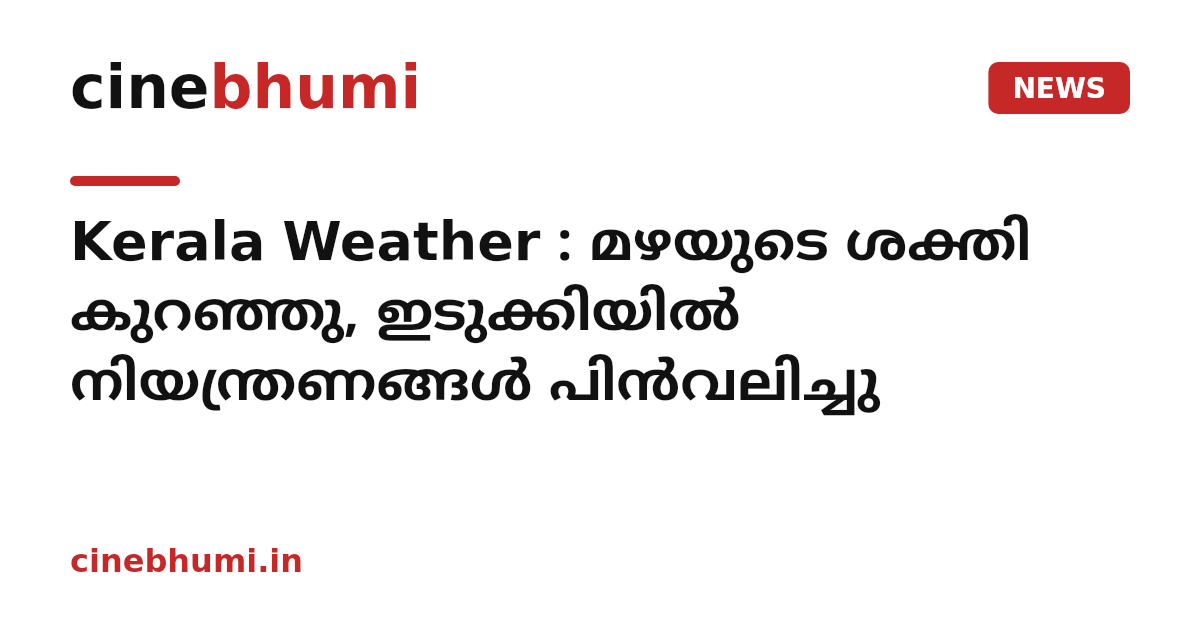Kerala Weather : മഴയുടെ ശക്തി കുറഞ്ഞു, ഇടുക്കിയിൽ നിയന്ത്രണങ്ങൾ പിൻവലിച്ചു