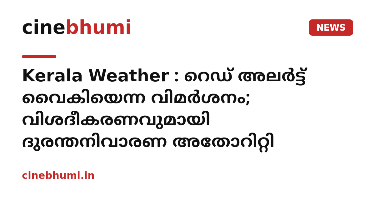 Kerala Weather : റെഡ് അലർട്ട് വൈകിയെന്ന വിമർശനം; വിശദീകരണവുമായി ദുരന്തനിവാരണ അതോറിറ്റി