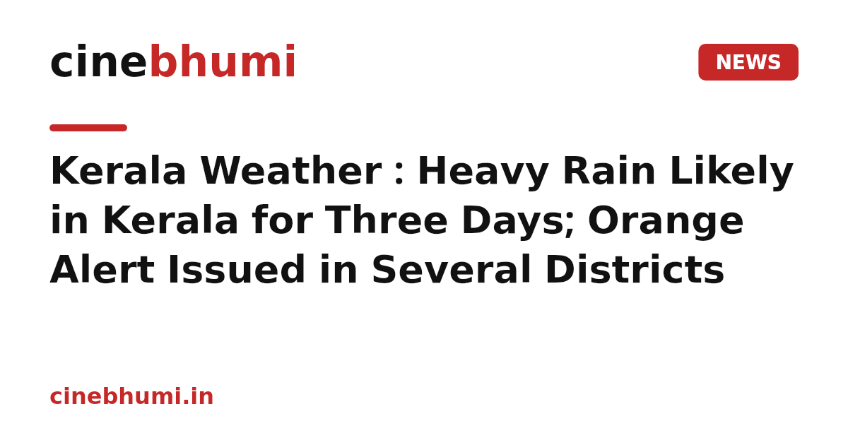 Kerala Weather : Heavy Rain Likely in Kerala for Three Days; Orange Alert Issued in Several Districts