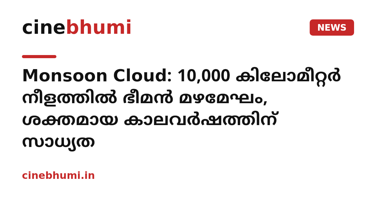 Monsoon Cloud: 10,000 കിലോമീറ്റർ നീളത്തിൽ ഭീമൻ മഴമേഘം, ശക്തമായ കാലവർഷത്തിന് സാധ്യത