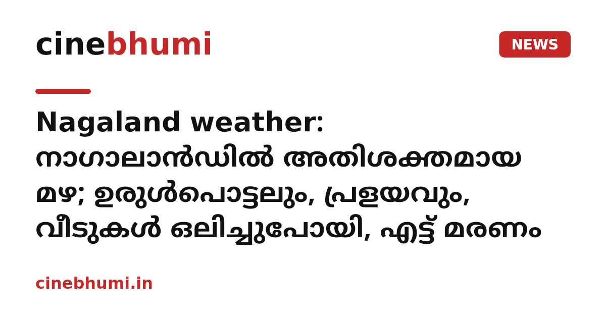 Nagaland weather: നാഗാലാൻഡിൽ അതിശക്തമായ മഴ; ഉരുൾപൊട്ടലും, പ്രളയവും, വീടുകൾ ഒലിച്ചുപോയി, എട്ട് മരണം