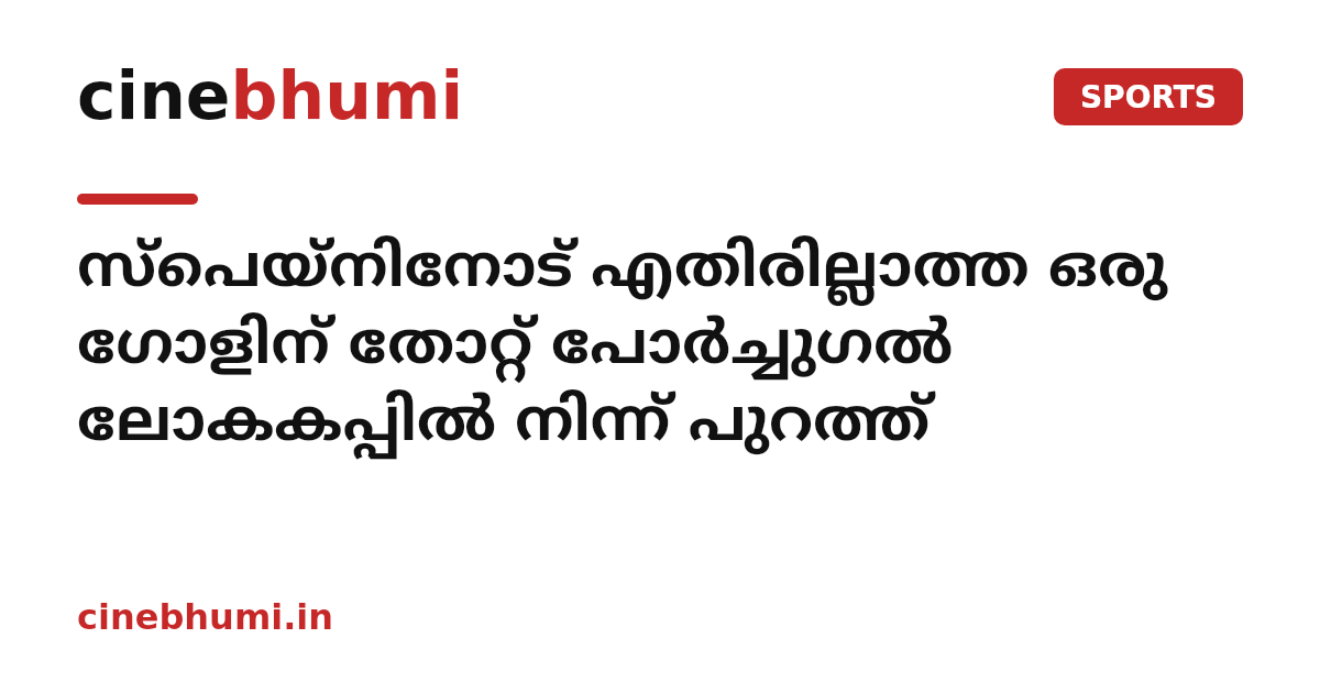 സ്‌പെയ്‌നിനോട് എതിരില്ലാത്ത ഒരു ഗോളിന് തോറ്റ് പോര്‍ച്ചുഗല്‍ ലോകകപ്പില്‍ നിന്ന് പുറത്ത്
