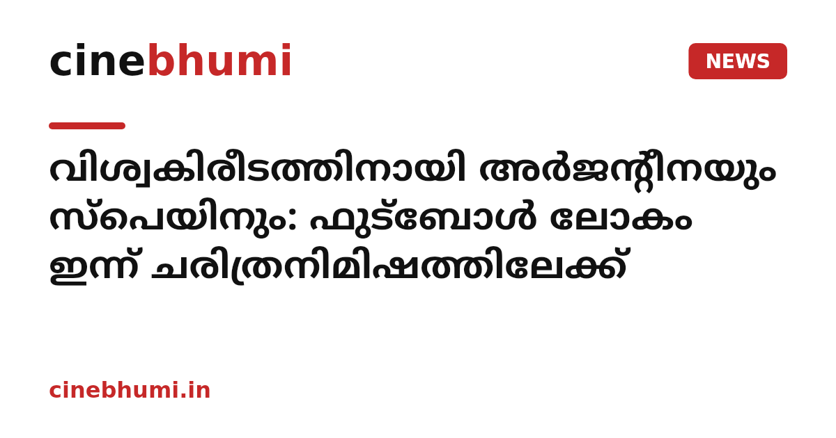 വിശ്വകിരീടത്തിനായി അർജന്റീനയും സ്പെയിനും: ഫുട്ബോൾ ലോകം ഇന്ന് ചരിത്രനിമിഷത്തിലേക്ക്